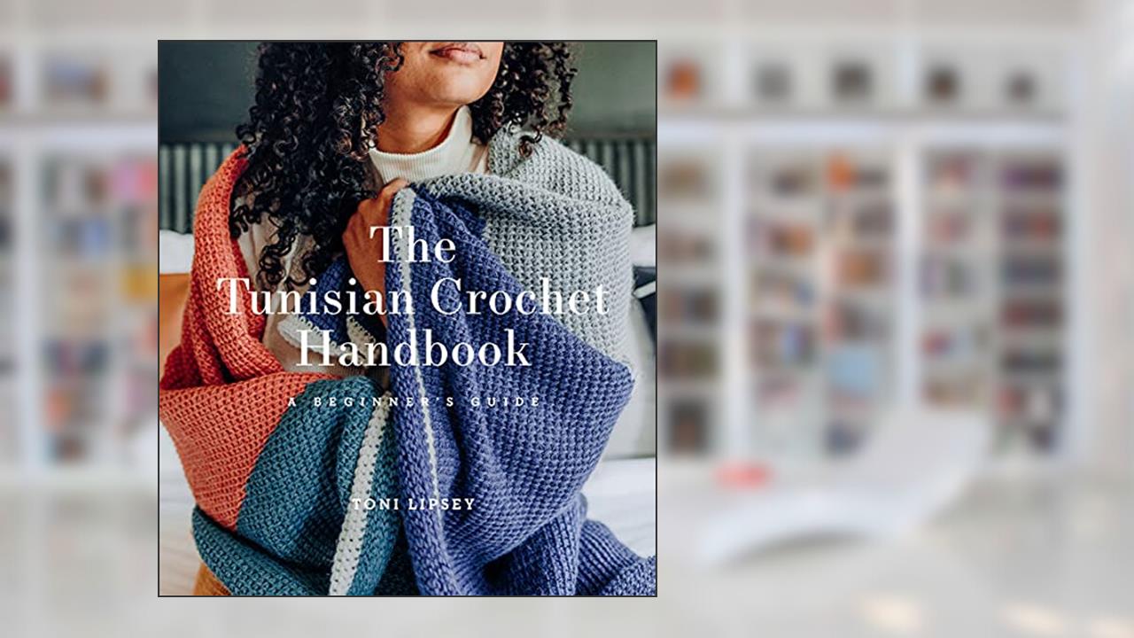 The Tunisian Crochet Handbook: A Beginner's Guide, written by Toni Lipsey