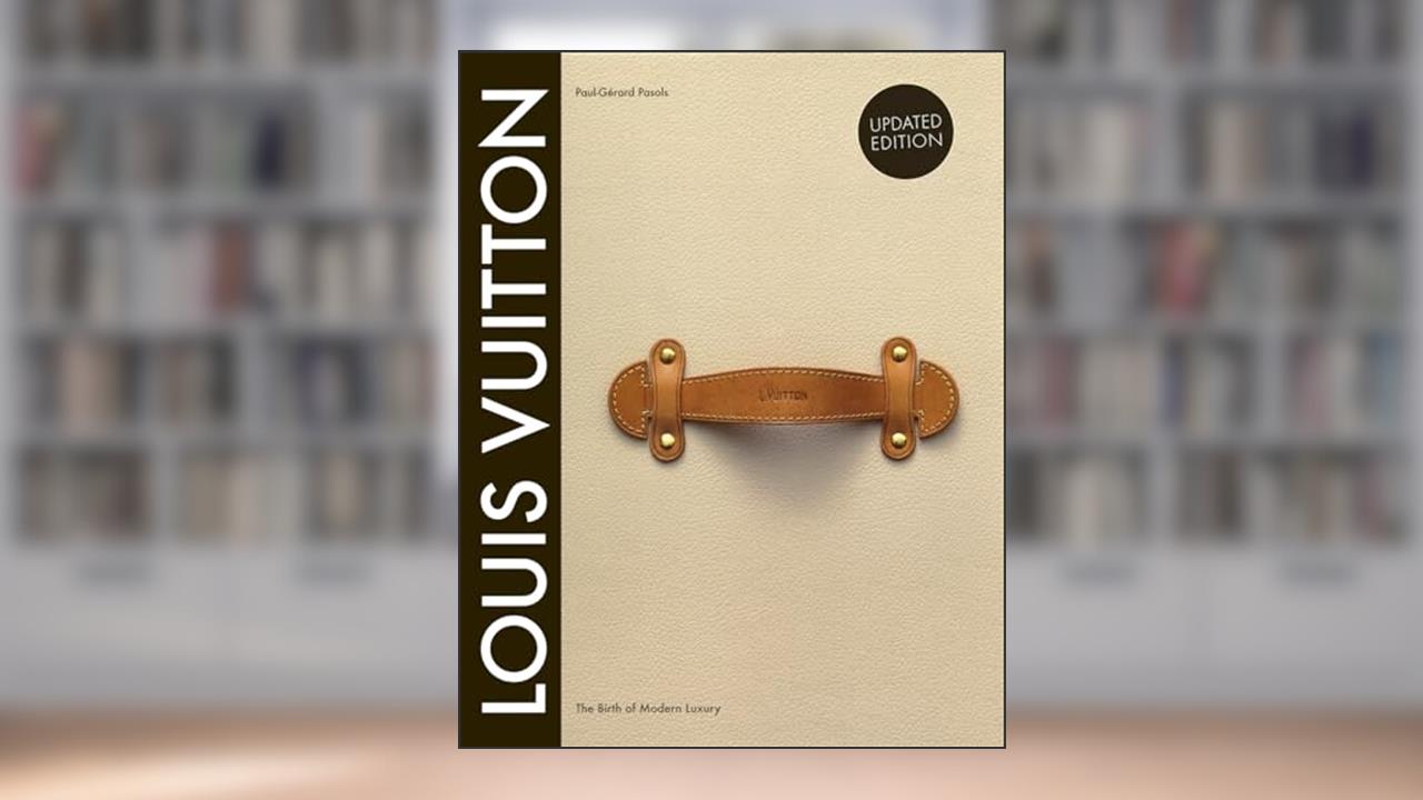 Louis Vuitton: The Birth of Modern Luxury Updated Edition, written by Louis Vuitton