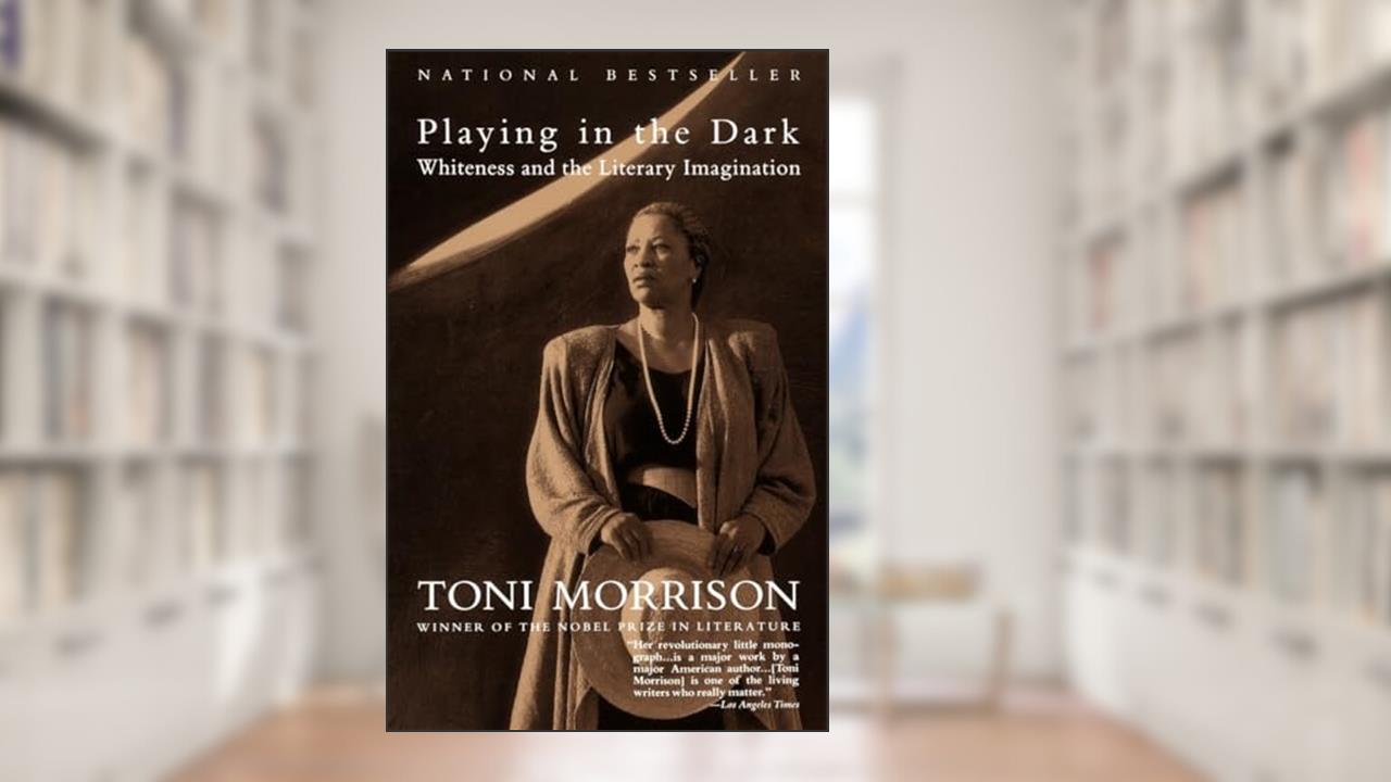 Playing in the Dark: Whiteness and the Literary Imagination, written by Toni Morrison