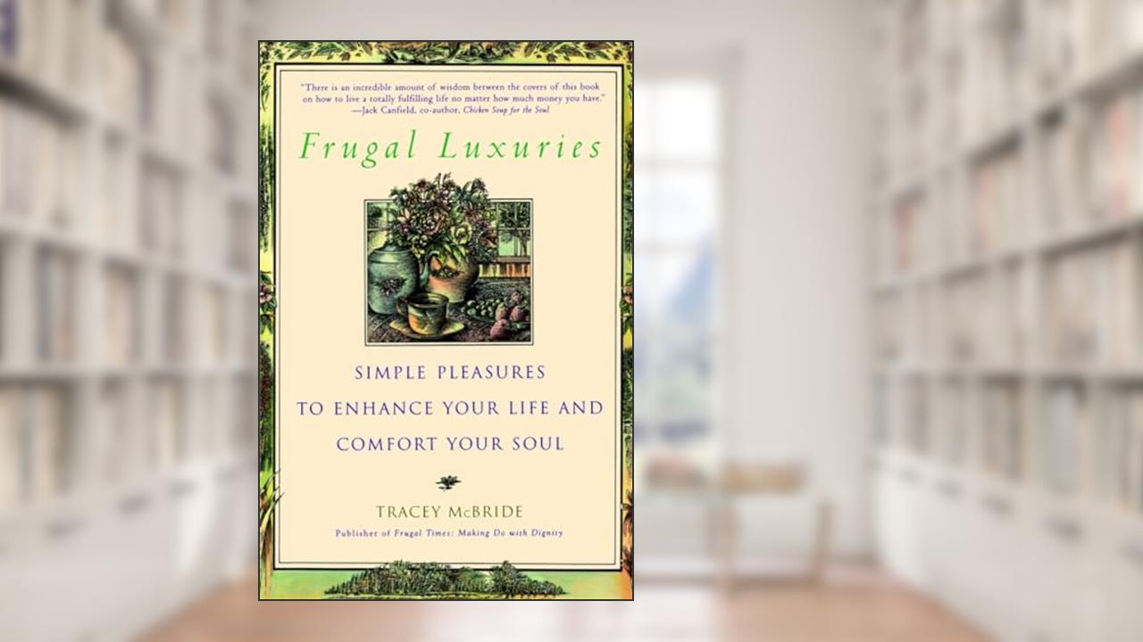 Frugal Luxuries: Simple Pleasures to Enhance Your Life and Comfort Your Soul, written by Tracey McBride