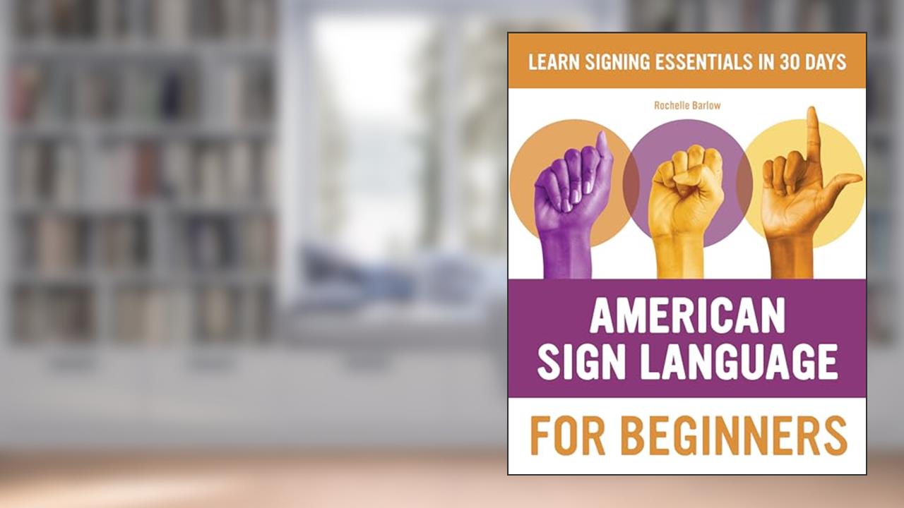 American Sign Language for Beginners: Learn Signing Essentials in 30 Days (American Sign Language Guides), written by Rochelle Barlow