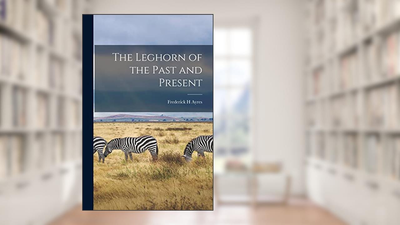 The Leghorn of the Past and Present, written by Frederick H Ayres