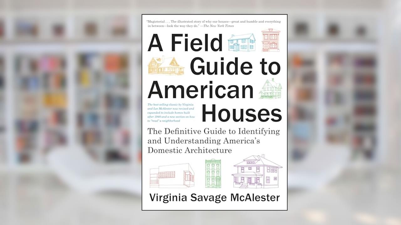 A Field Guide to American Houses (Revised): The Definitive Guide to Identifying and Understanding America's Domestic Architecture, written by Virginia Savage McAlester