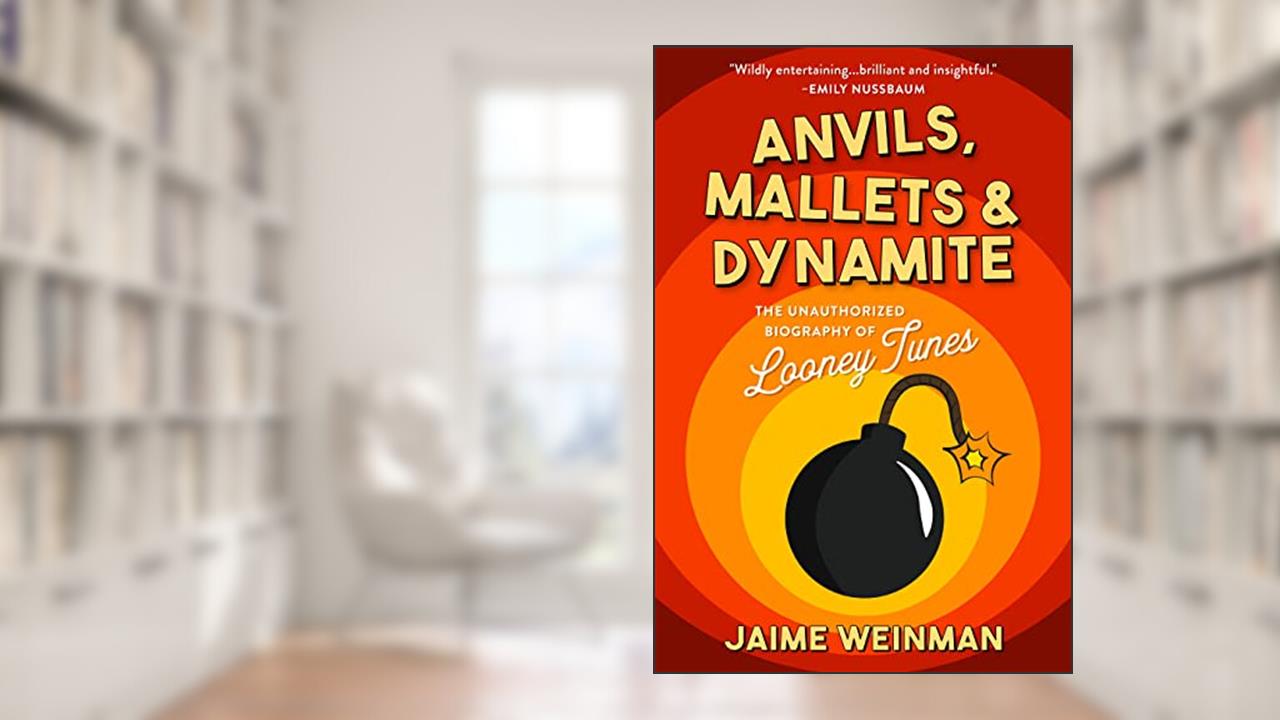 Anvils, Mallets & Dynamite: The Unauthorized Biography of Looney Tunes, written by Jaime Weinman