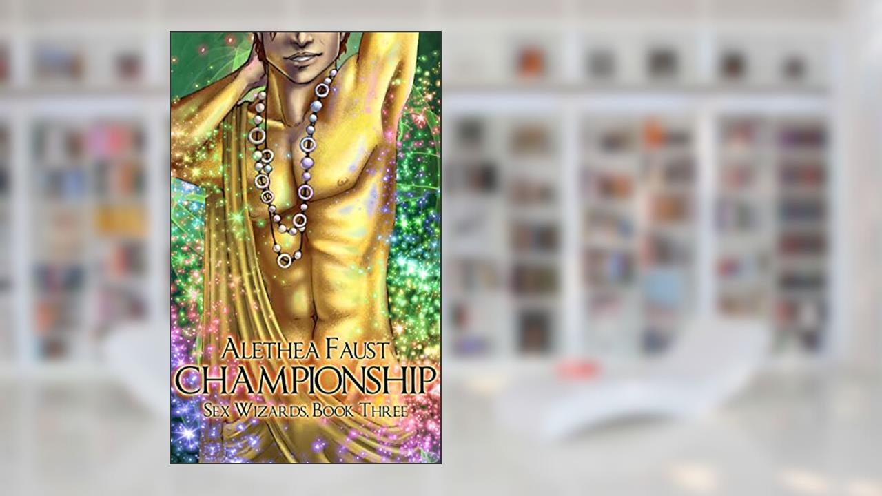 Championship: Sex Wizards, Book 3, written by Alethea Faust