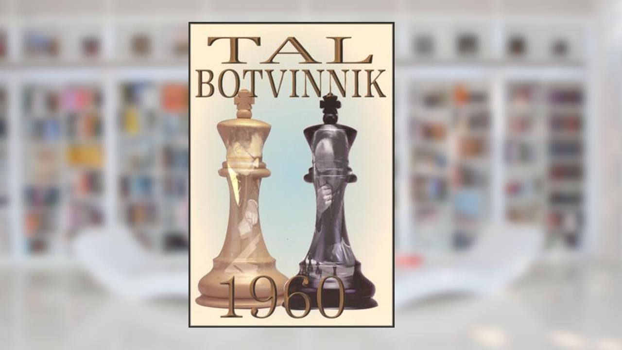 Tal-Botvinnik 1960: Match for the World Chess Championship, written by Mikhail Tal