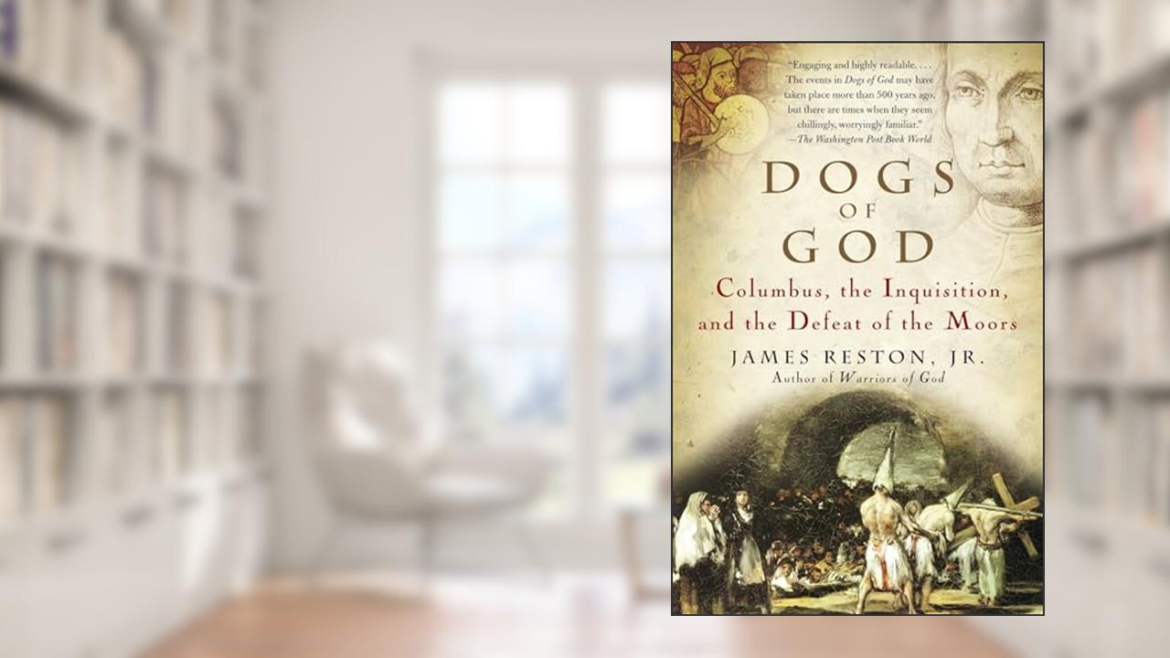 Dogs of God: Columbus, the Inquisition, and the Defeat of the Moors, written by James Reston Jr.