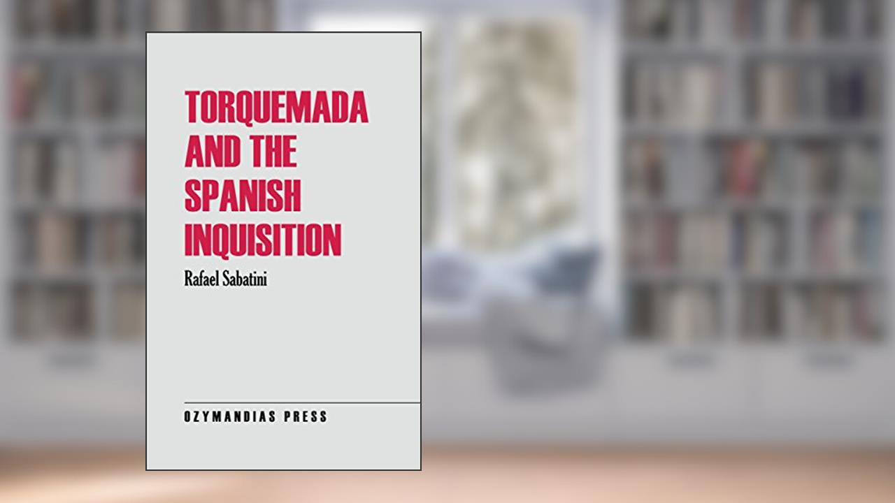 Torquemada and the Spanish Inquisition, written by Rafael Sabatini