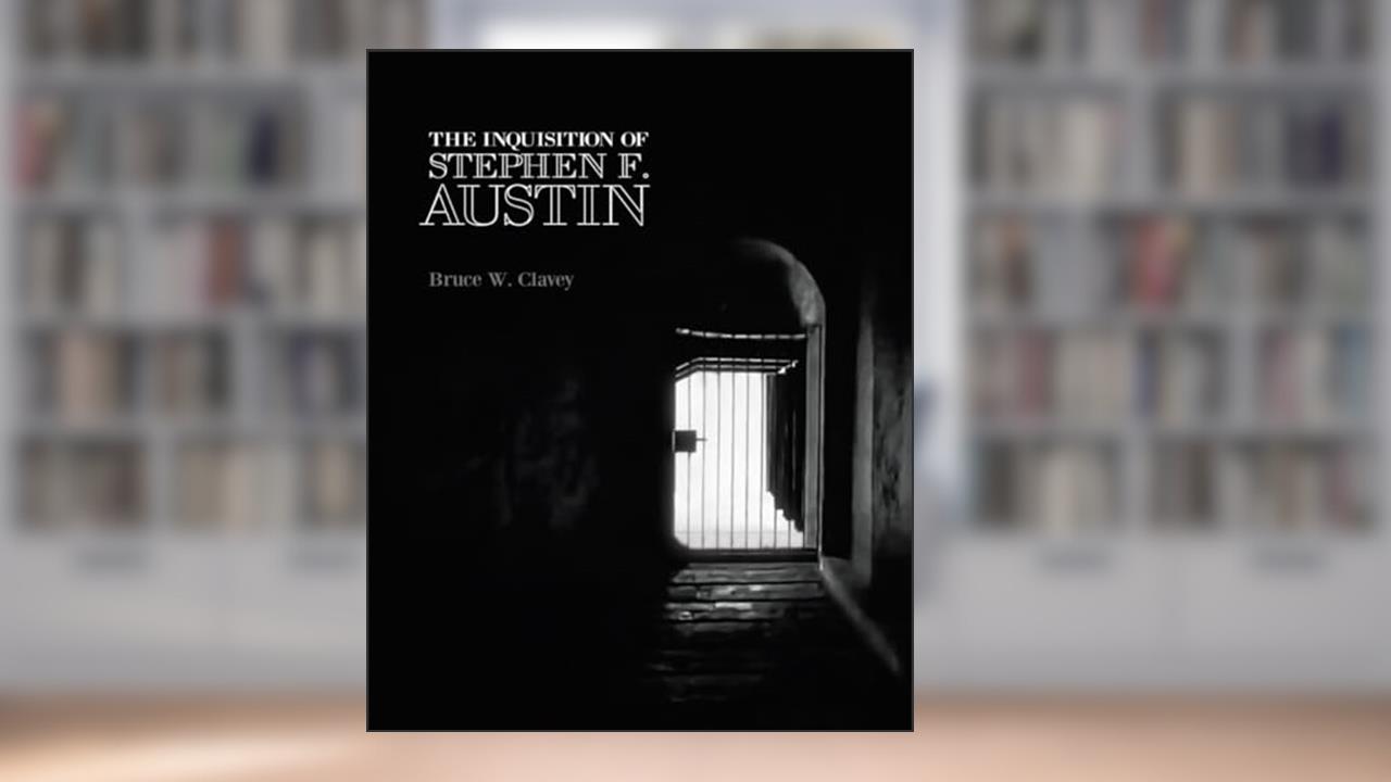 The Inquisition of Stephen F. Austin, written by Bruce W. Clavey