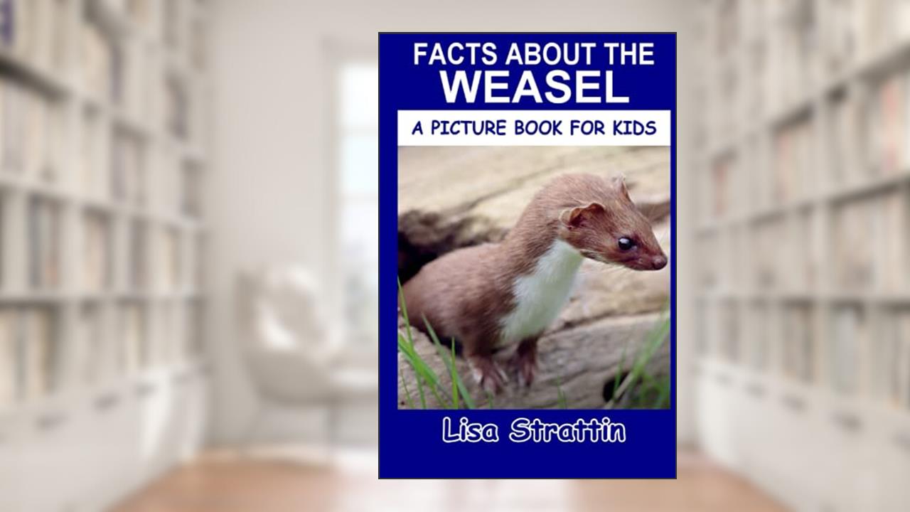 Facts About the Weasel (A Picture Book For Kids), written by Lisa Strattin