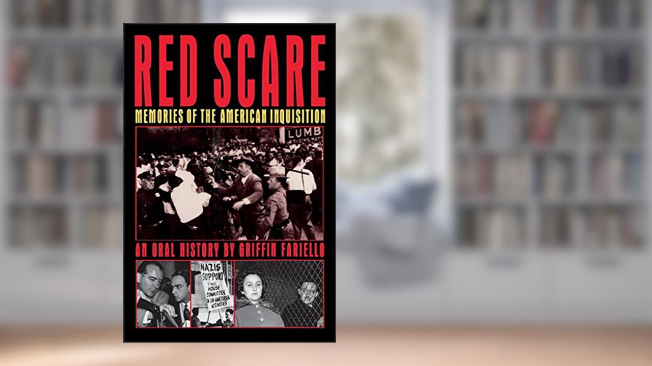 Red Scare: Memories of the American Inquisition: Memories of the American Inquisition: An Oral History, written by Griffin Fariello