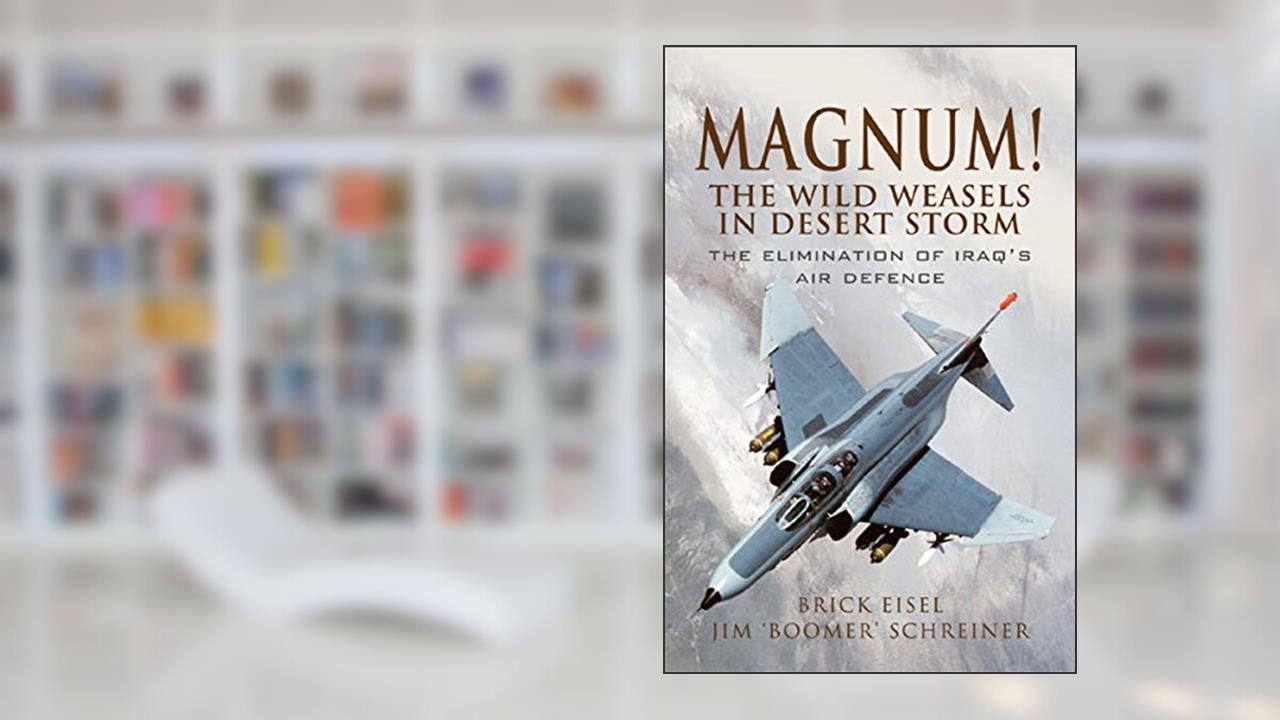 Magnum! The Wild Weasels in Desert Storm: The Elimination of Iraq's Air Defence, written by Brick Eisel; Jim 'Boomer' Schreiner