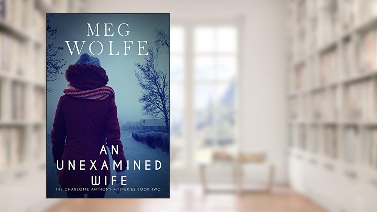 An Unexamined Wife: A Charlotte Anthony Mystery (The Charlotte Anthony Mysteries), written by Meg Wolfe
