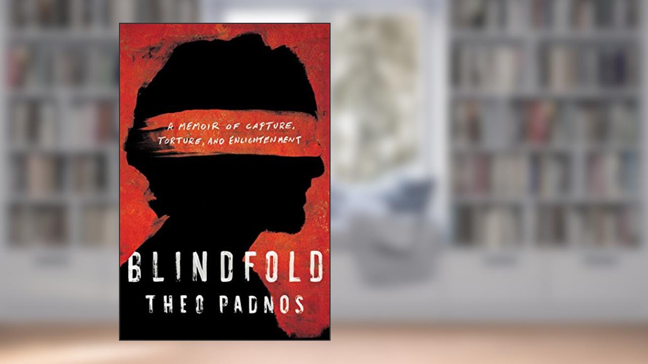 Blindfold: A Memoir of Capture, Torture, and Enlightenment, written by Theo Padnos