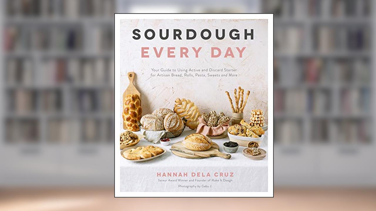 Sourdough Every Day: Your Guide to Using Active and Discard Starter for Artisan Bread, Rolls, Pasta, Sweets and More, written by Hannah Dela Cruz
