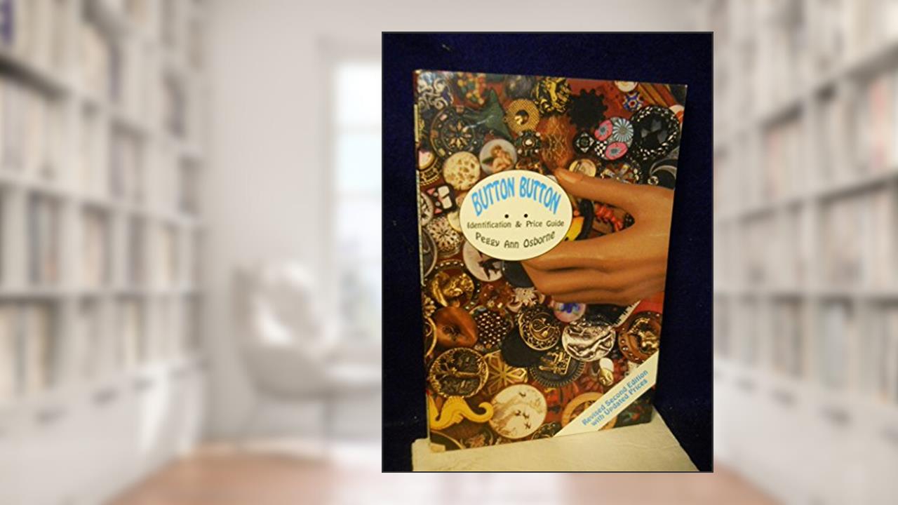 Button Button: Identification and Price Guide, written by Peggy Ann Osborne
