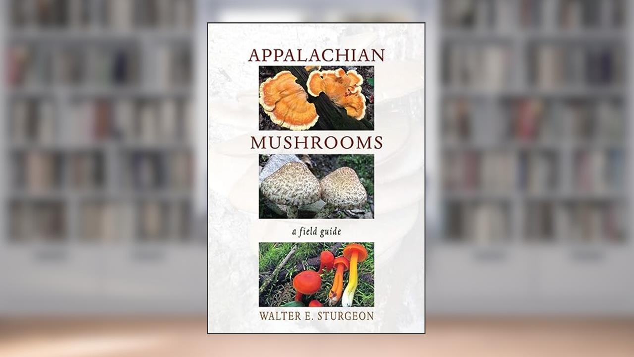 Appalachian Mushrooms: A Field Guide, written by Walter E. Sturgeon