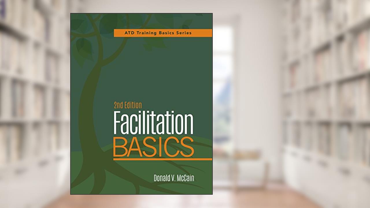Facilitation Basics, 2nd Edition, written by Donald V. McCain