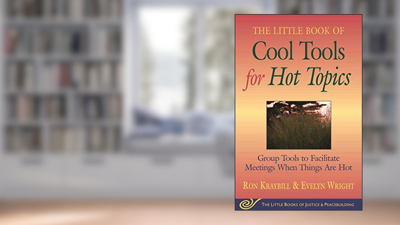 Cool Tools for Hot Topics: Group Tools to Facilitate Meetings When Things Are Hot (The Little Books of Justice and Peacebuilding), written by Ron Kraybill
