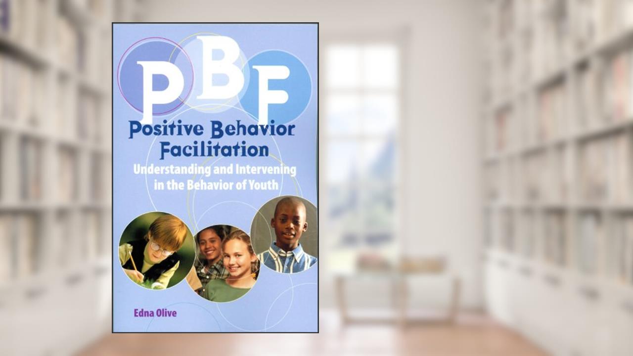 Positive Behavior Facilitation (PBF), written by Dr. Edna Olive