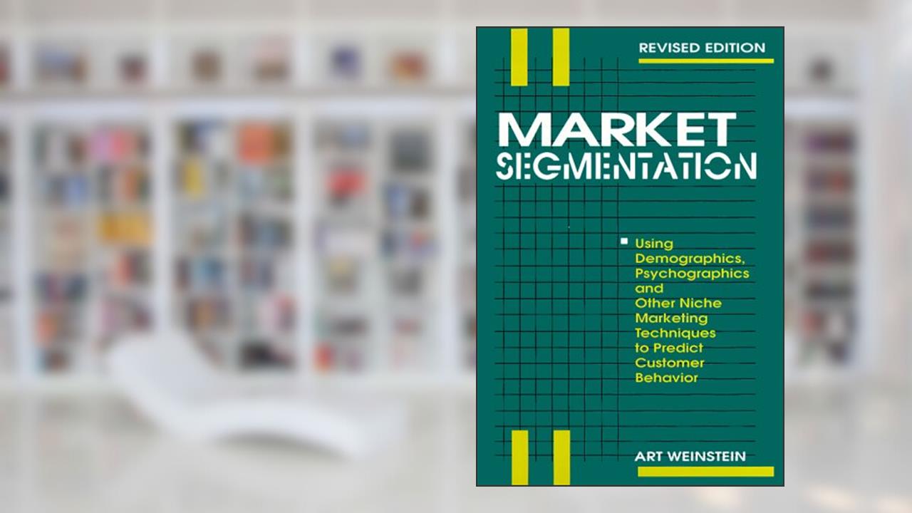 Market Segmentation: Using Demographics, Psychographics and Other Niche Marketing Techniques to Predict and Model Customer Behavior, written by Art Weinstein