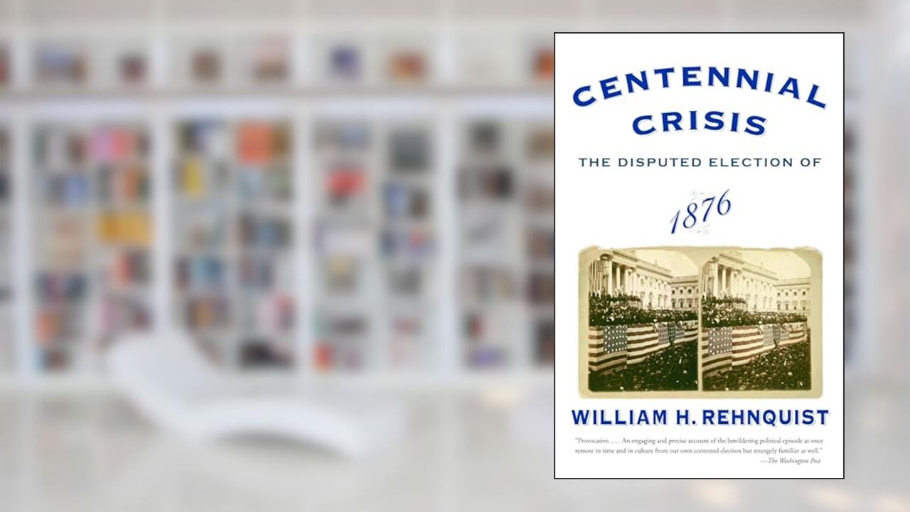 Centennial Crisis: The Disputed Election of 1876, written by William H. Rehnquist