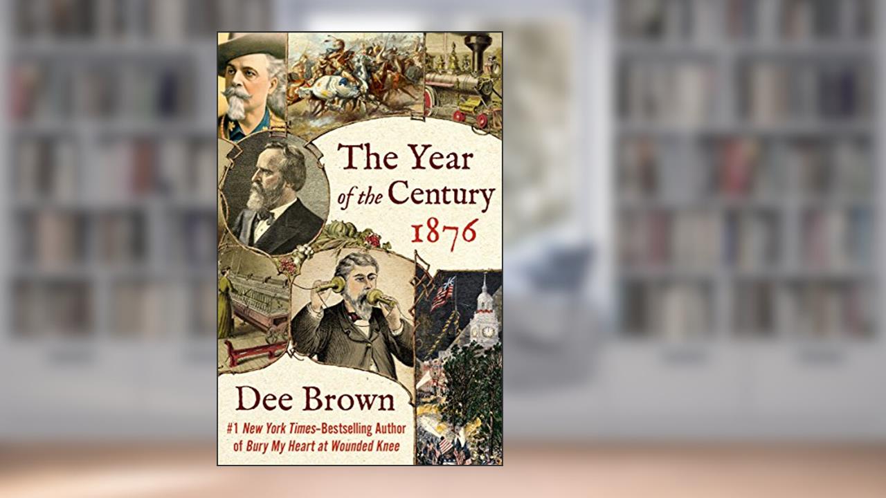The Year of the Century, 1876, written by Dee Brown