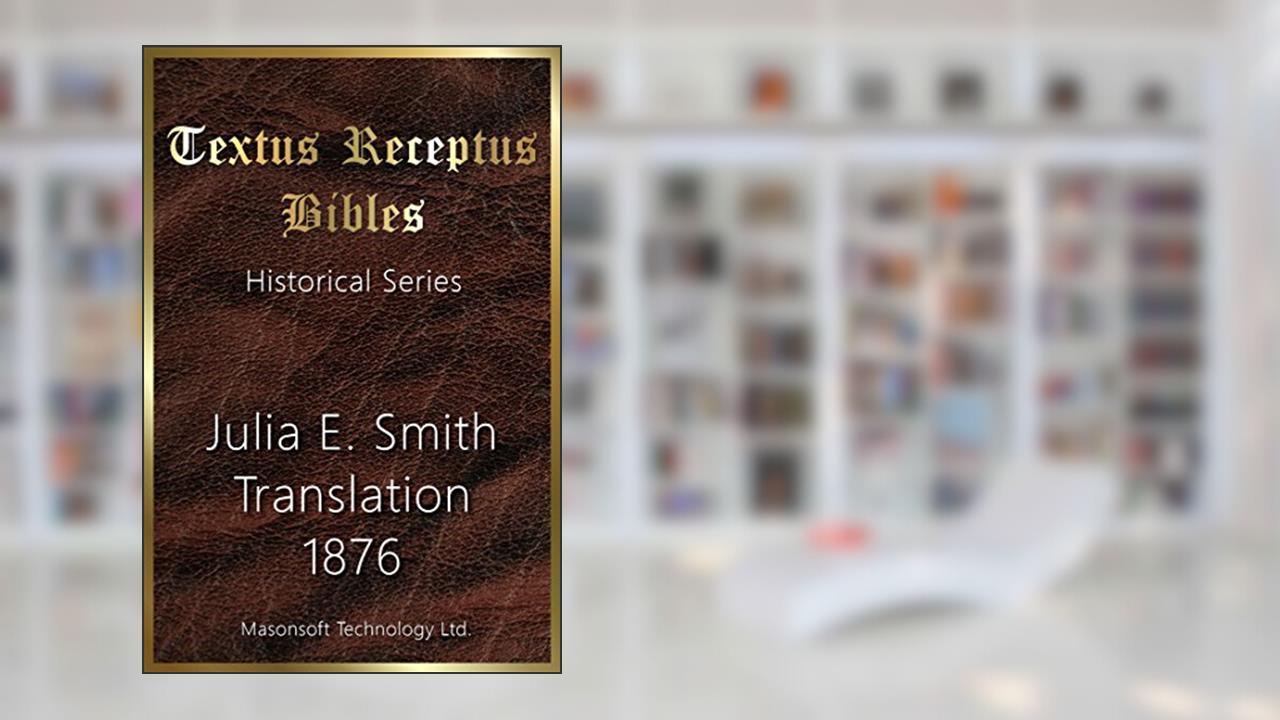 Julia E. Smith Translation 1876: Textus Receptus Bibles (Historical Series Book 10), written by Julia Smith