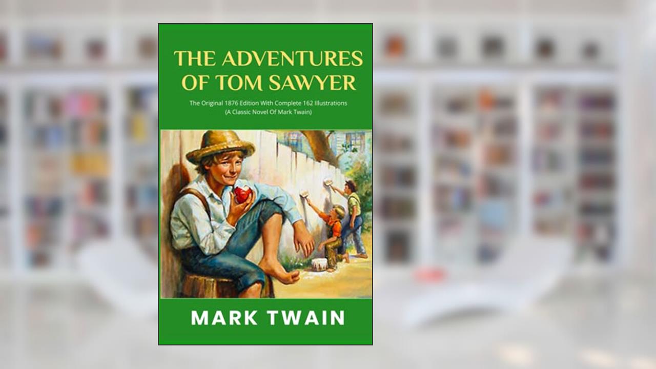 The Adventures Of Tom Sawyer: The Original 1876 Edition With Complete 162 Illustrations (A Classic Novel Of Mark Twain), written by Mark Twain