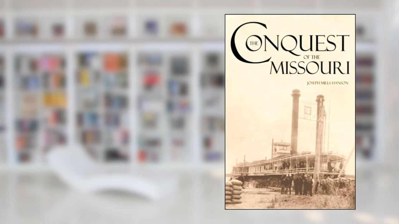 The Conquest of the Missouri (Expanded, Annotated): Grant Marsh, Custer, and the 1876 Campaign, written by Joseph Mills Hanson