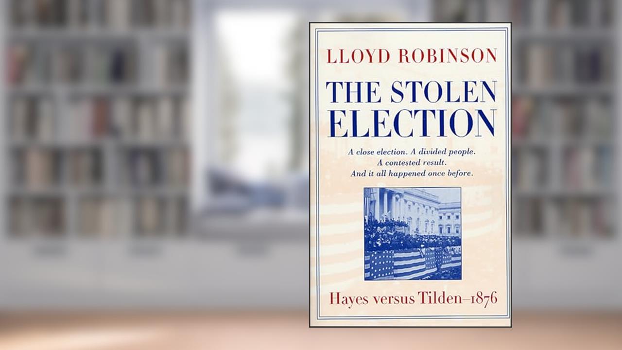 The Stolen Election: Hayes versus Tilden-1876, written by Lloyd Robinson
