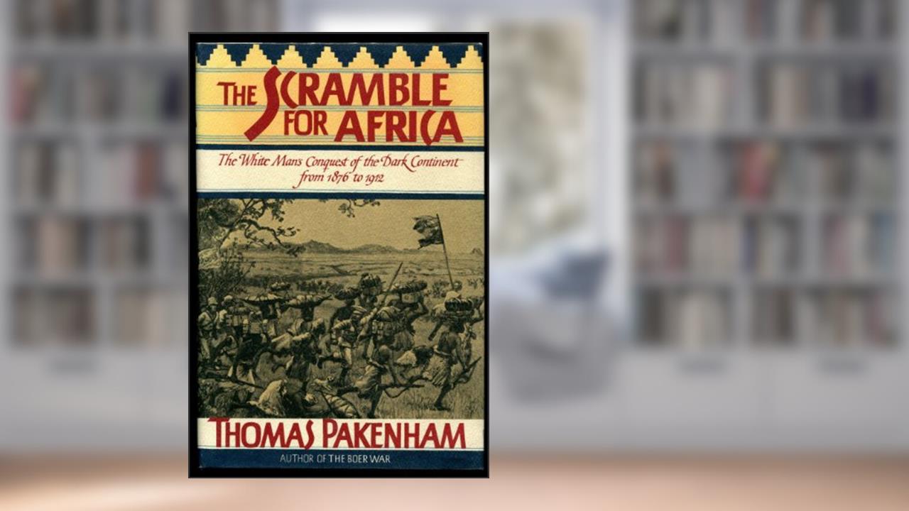 The Scramble for Africa: White Man's Conquest of the Dark Continent from 1876 to 1912, written by Thomas Pakenham