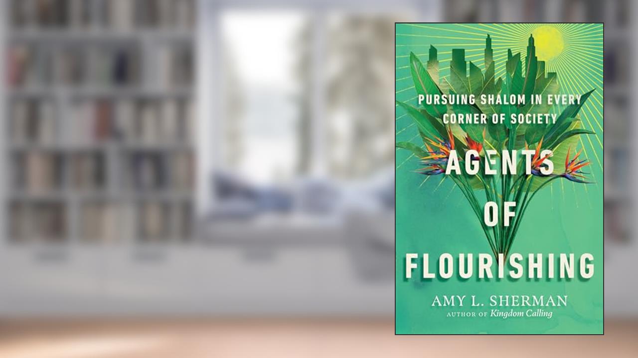 Agents of Flourishing: Pursuing Shalom in Every Corner of Society (Made to Flourish Resources), written by Amy L. Sherman