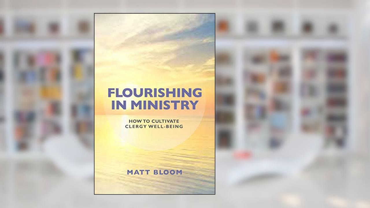 Flourishing in Ministry: How to Cultivate Clergy Wellbeing, written by Matt Bloom