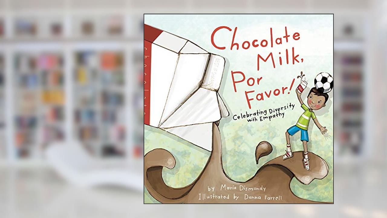 Chocolate Milk, Por Favor: Celebrating Diversity with Empathy, written by Maria Dismondy