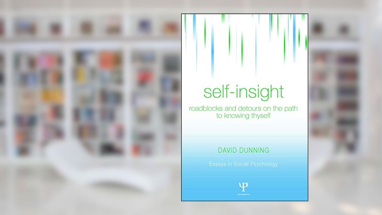 Self-Insight: Roadblocks and Detours on the Path to Knowing Thyself (Essays in Social Psychology), written by David Dunning