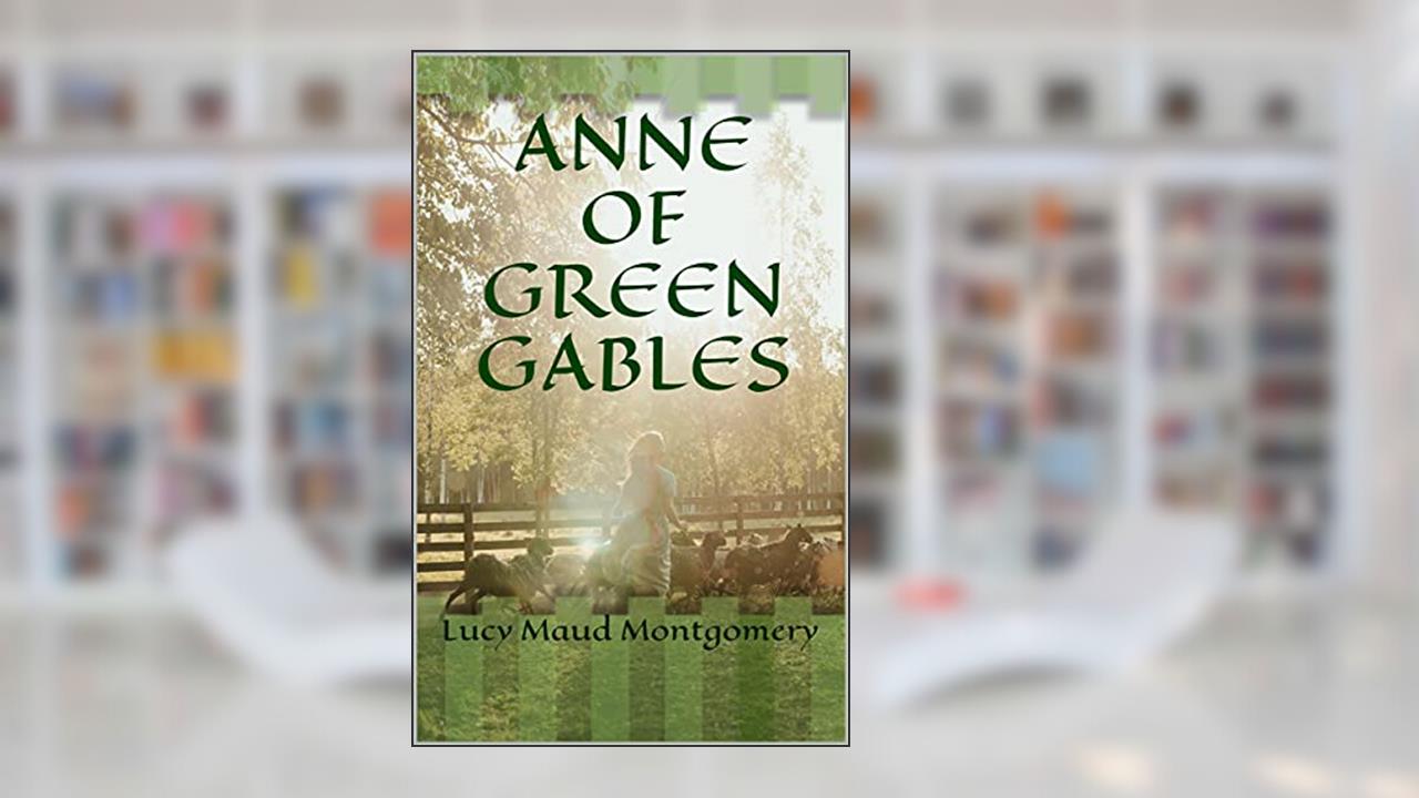 ANNE OF GREEN GABLES, written by Lucy Maud Montgomery