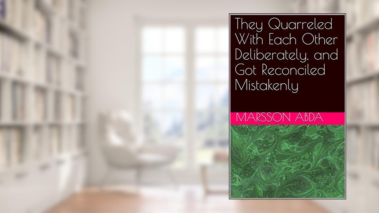 They Quarreled With Each Other Deliberately, and Got Reconciled Mistakenly, written by Marsson Abda