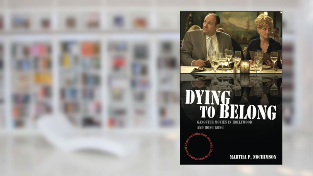 Dying to Belong: Gangster Movies in Hollywood and Hong Kong, written by Martha P. Nochimson