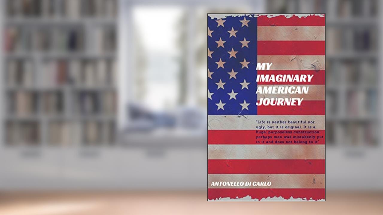 My imaginary American journey: "Life is neither beautiful nor ugly, but it is original. It is a huge, purposeless construction, perhaps man was mistakenly put in it and does not belong to it, written by Antonello Di Carlo
