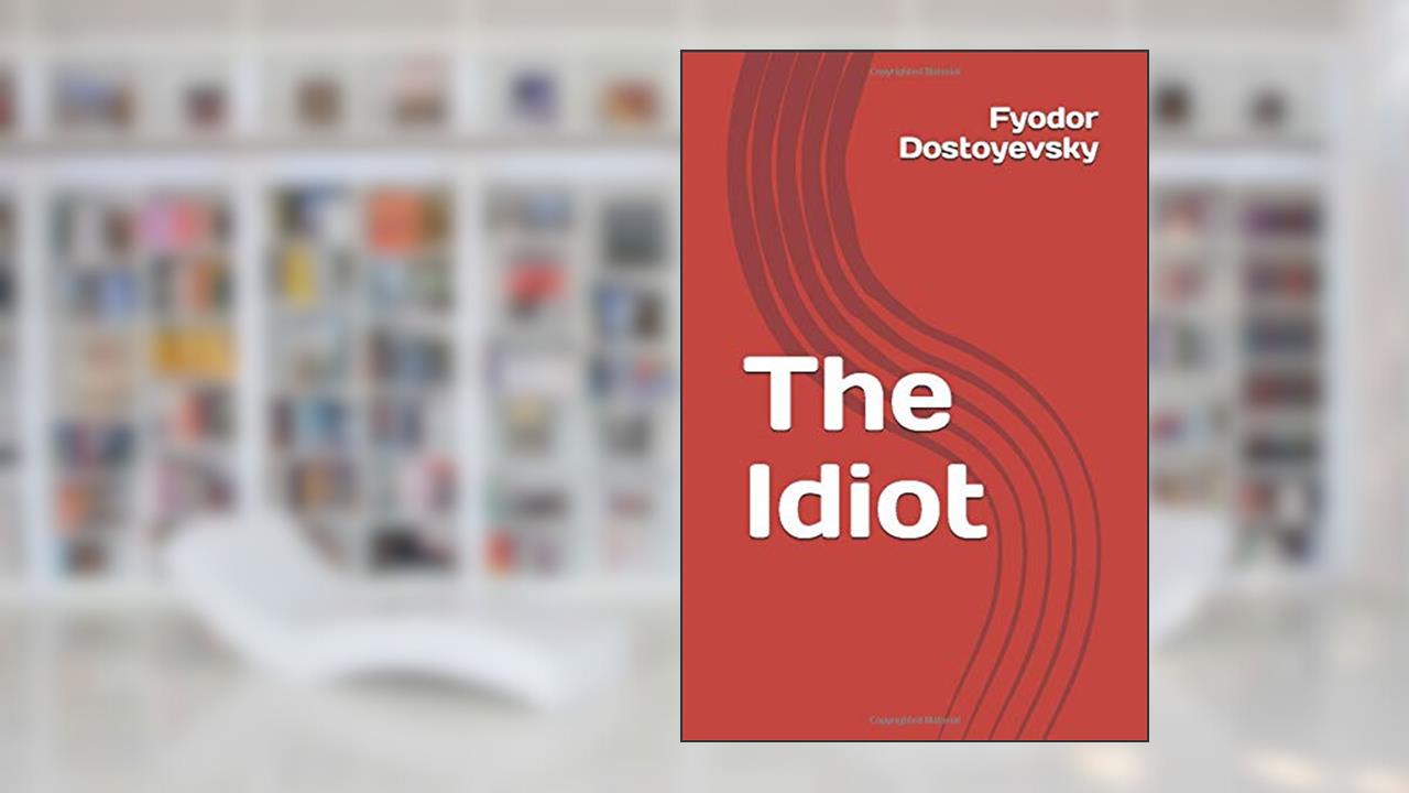 The Idiot, written by Fyodor Dostoyevsky