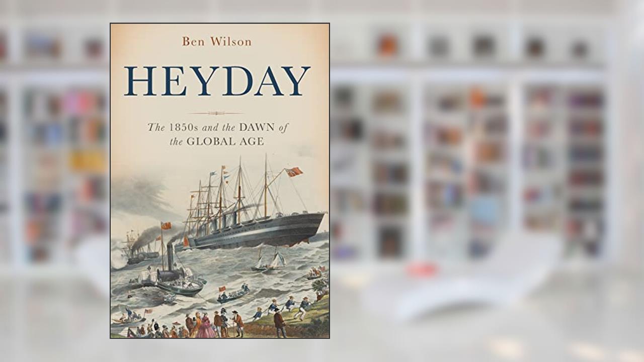 Heyday: The 1850s and the Dawn of the Global Age, written by Ben Wilson
