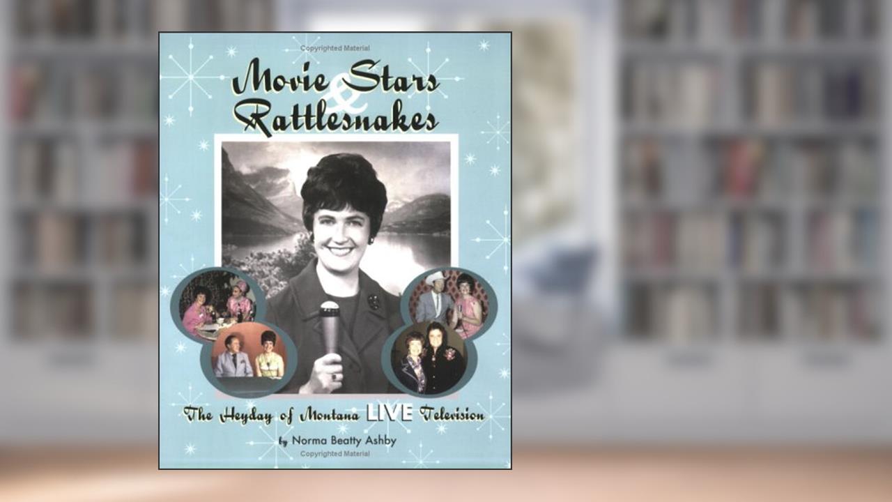 Movie Stars & Rattlesnakes: The Heyday of Montana Live Television, written by Norma Beatty Ashby