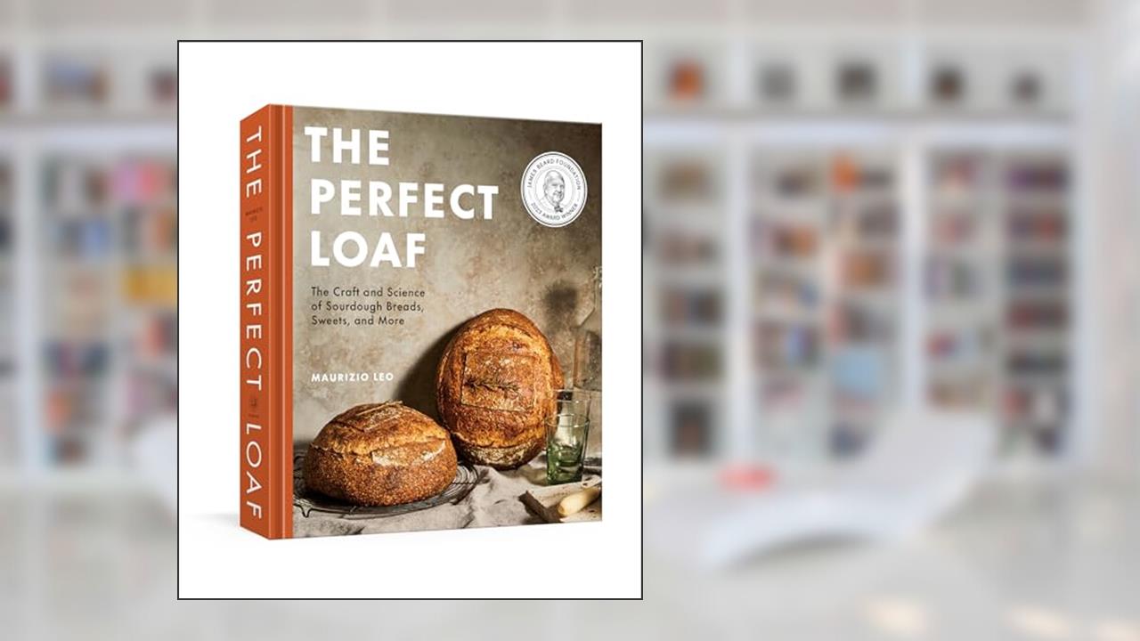 The Perfect Loaf: The Craft and Science of Sourdough Breads, Sweets, and More: A Baking Book, written by Maurizio Leo