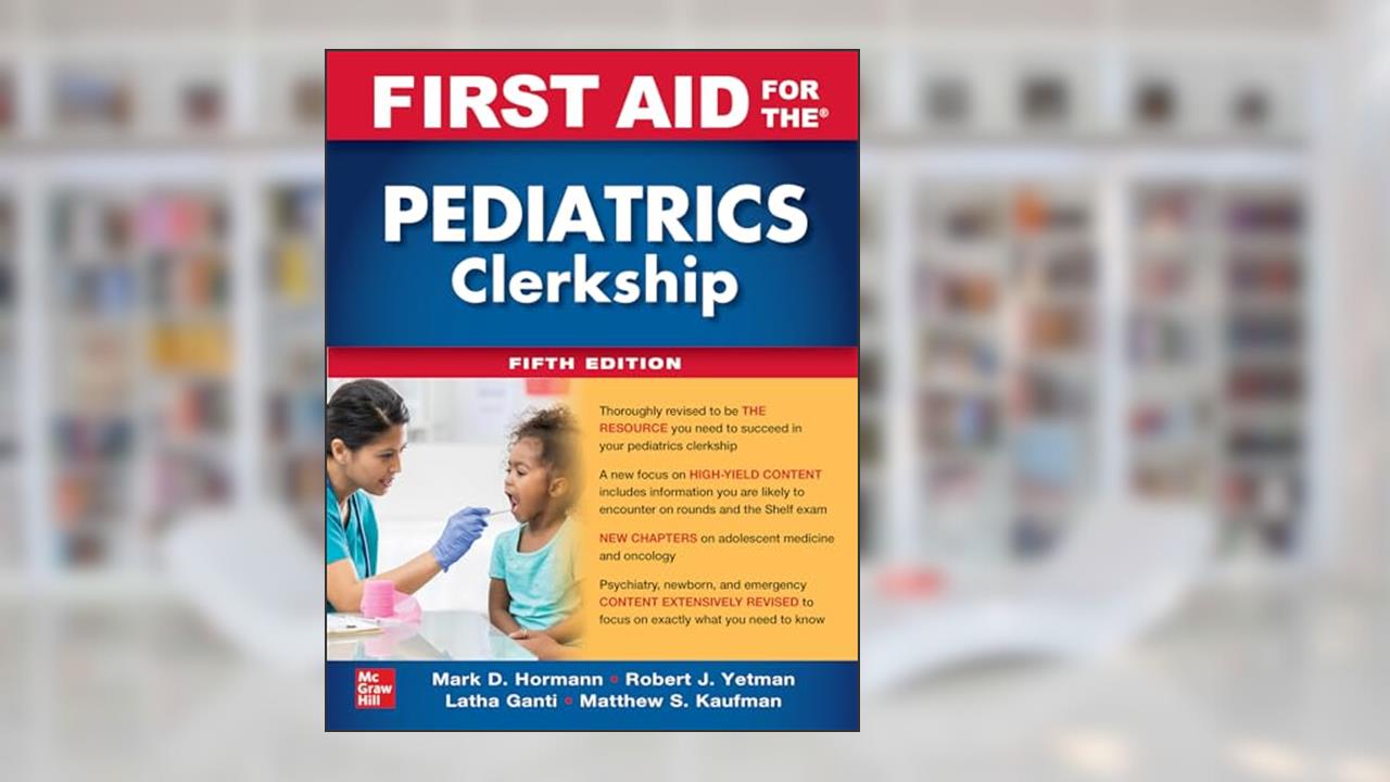 First Aid for the Pediatrics Clerkship, Fifth Edition, written by Robert J. Yetman; Mark D. Hormann; Latha Ganti; Matthew S. Kaufman