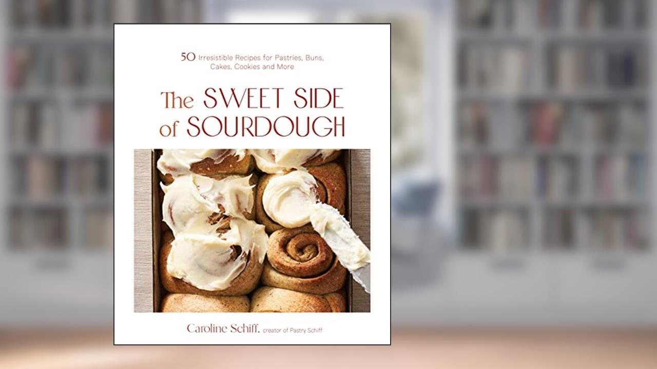 The Sweet Side of Sourdough: 50 Irresistible Recipes for Pastries, Buns, Cakes, Cookies and More, written by Caroline Schiff