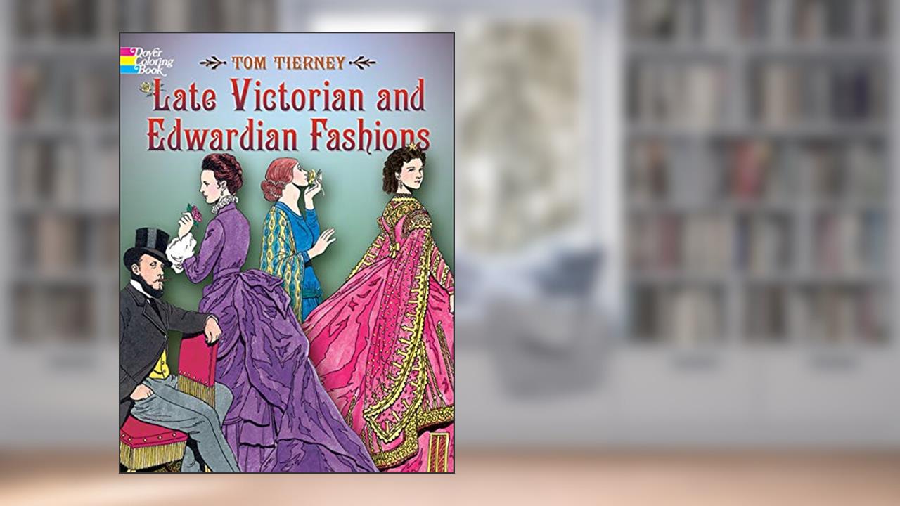 Late Victorian and Edwardian Fashions Coloring Book (Dover Fashion Coloring Book), written by Tom Tierney