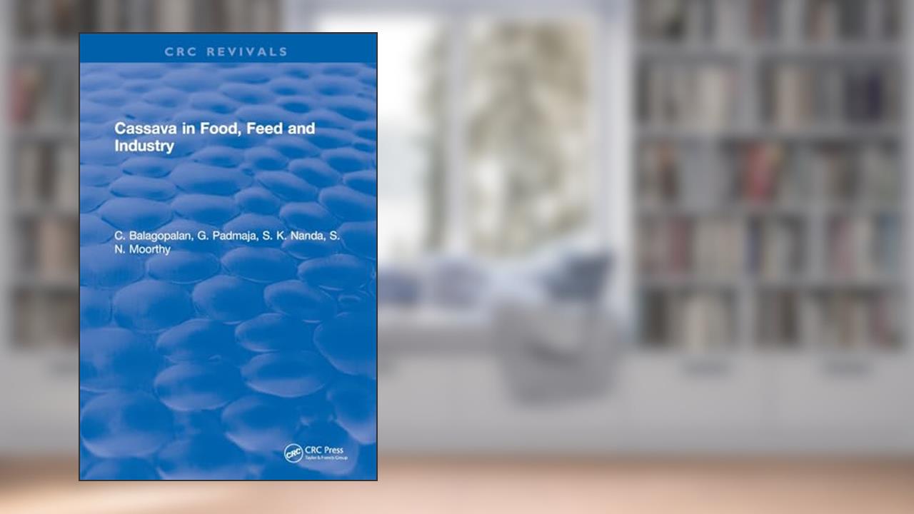 Cassava in Food, Feed and Industry, written by C. Balagopalan