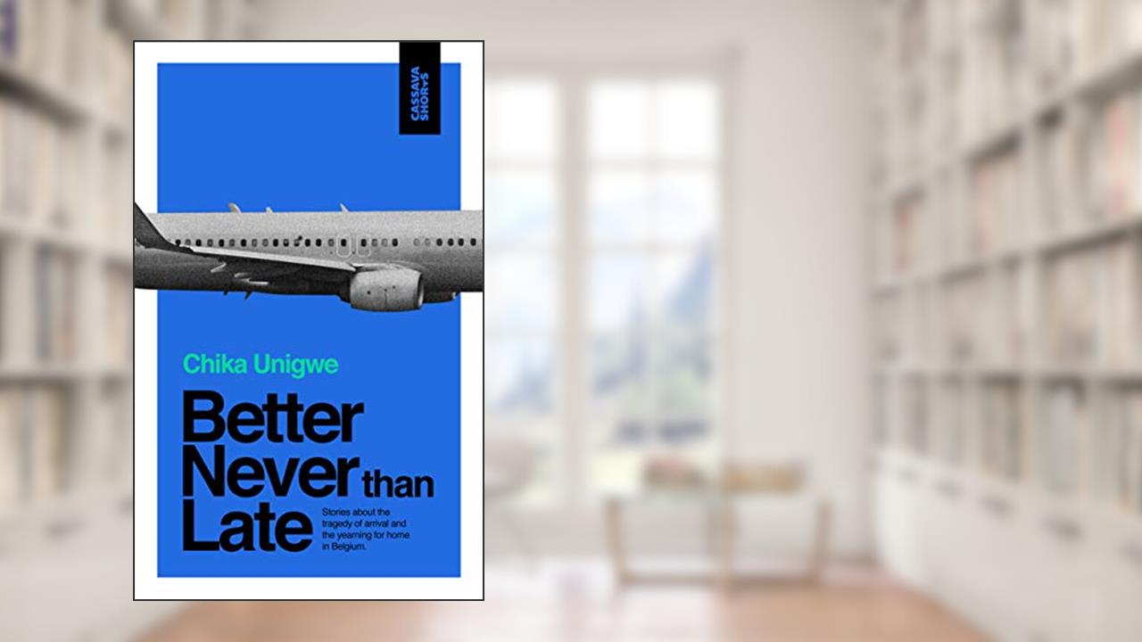 Better Never Than Late (Cassava Shorts), written by Chika Unigwe