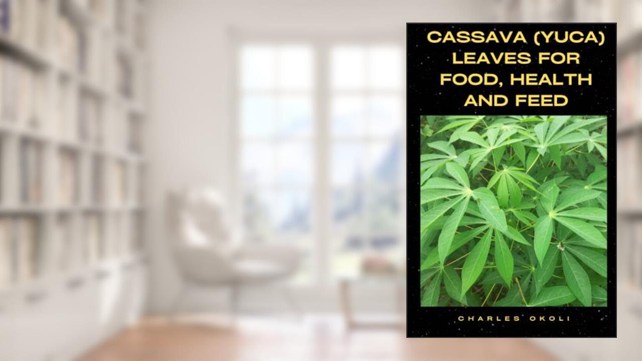 Cassava (Yuca) Leaves for Food, Health and Feed, written by Prof Charles  Ifeanyi Okoli